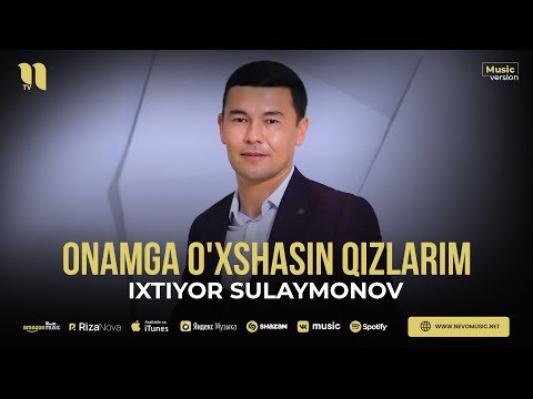 Ixtiyor Sulaymonov - Onamga O'xshasin Qizlarim фото